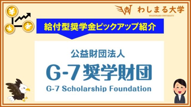 【給付型奨学金ピックアップ紹介】G-7奨学財団 奨学金助成【月額最大10万円の高額奨学金】
